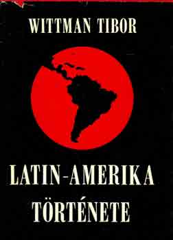 Wittman Tibor: Latin-Amerika története