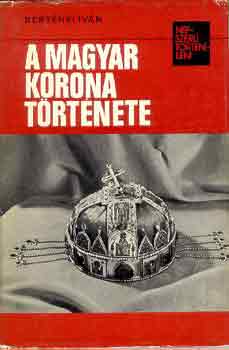 Bertényi Iván: A magyar korona története (népszerű történelem)