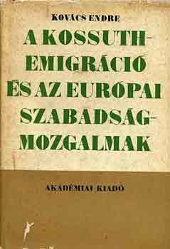 Kovács Endre: A Kossuth-emigráció és az európai szabadságmozgalmak