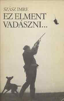 Szász Imre: Ez elment vadászni...
