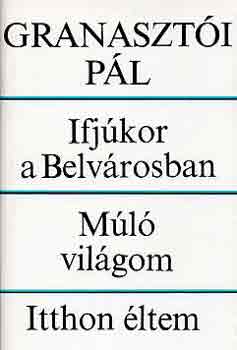 Granasztói Pál: Ifjúkor a Belvárosban-Múló világom-Itthon éltem