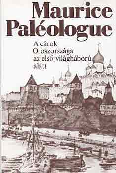 Maurice Paléologue: A cárok Oroszországa az első világháború alatt