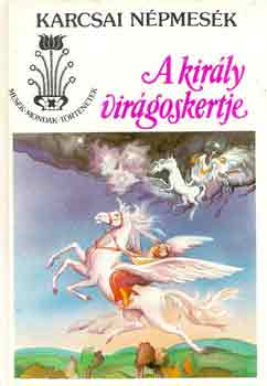 Nagy Géza (szerk.): A király virágoskertje (Karcsai népmesék)