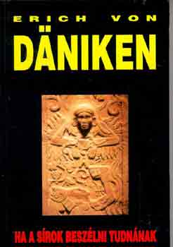 Erich von Däniken: Ha a sírok beszélni tudnának