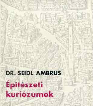Dr. Seidl Ambrus: Építészeti kuriózumok