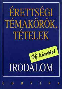 Máté József Kállay Gézáné: Érettségi témakörök, tételek: Irodalom