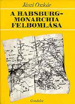 Jászi Oszkár: A Habsburg-monarchia felbomlása