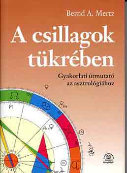 Bernd A. Mertz: A csillagok tükrében: Gyakorlati útmutató az asztrológiához