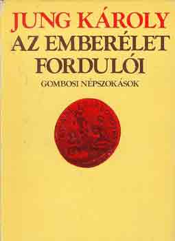 Jung Károly: Az emberélet fordulói (gombosi népszokások)