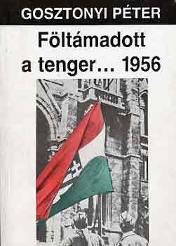Gosztonyi Péter: Föltámadott a tenger... 1956