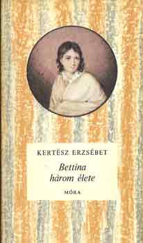 Kertész Erzsébet: Bettina három élete