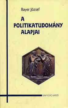 Bayer József: A politikatudomány alapjai