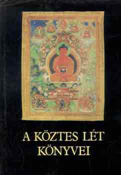 : A köztes lét könyvei - Tibeti tanácsok halandóknak és születendőknek (Íme a Nyugvót s Haragvót Megidéző Mélységes Törvényből, az Önszabadítóból, a Törvénylényegű Köztes Lét Megvilágítása, a Nagy, Hallomásbeli Megszabadító)
