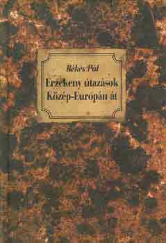 Békés Pál: Érzékeny útazások Közép-Európán át