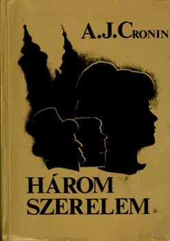 A. J. Cronin: Három szerelem