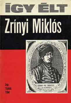 Tüskés Tibor: Így élt Zrínyi Miklós