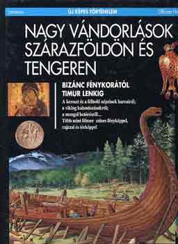 : Nagy vándorlások szárazföldön és tengeren - Bizánc fénykorától Timur Lenkig (Új képes történelem)