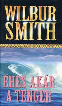 Wilbur Smith: Éhes, akár a tenger