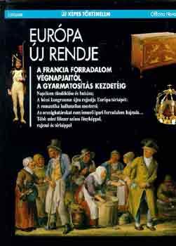 : Európa új rendje - A francia forradalom végnapjaitól a gyarmatosítás kezdetéig (Új Képes történelem)