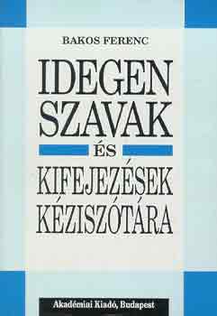 Bakos Ferenc: Idegen szavak és kifejezések kéziszótára