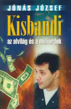 Jónás József: Kisbandi az alvilág és a milliárdok