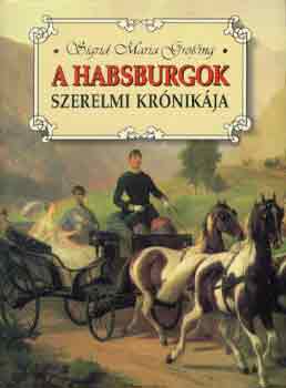 Maria Sigrid-Grössing: A Habsburgok szerelmi krónikája