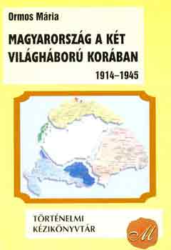 Ormos Mária: Magyarország a két világháború korában 1914-1945