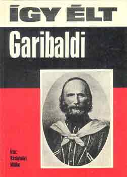 Vásárhelyi Miklós: Így élt Garibaldi