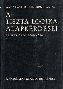 Madarászné Zsigmond Anna: A tiszta logika alapkérdései (Pauler Ákos logikája)