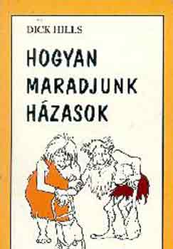 Dick Hills: Hogyan maradjunk házasok