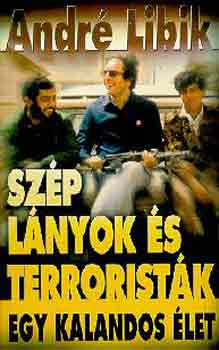 André Libik: Szép lányok és terroristák: Egy kalandos élet