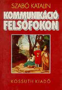 Szabó Katalin: Kommunikáció felsőfokon