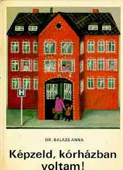 Dr. Balázs Anna: Képzeld, kórházban voltam!