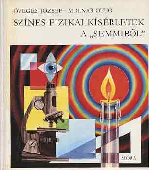 Öveges József-Molnár Ottó: Színes fizikai kísérletek a "semmiből"