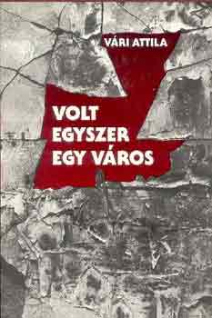 Vári Attila: Volt egyszer egy város