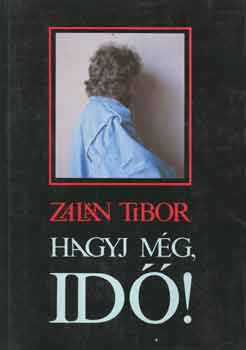 Zalán Tibor: Hagyj még, idő!