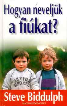 Steve Biddulph: Hogyan neveljük a fiúkat?