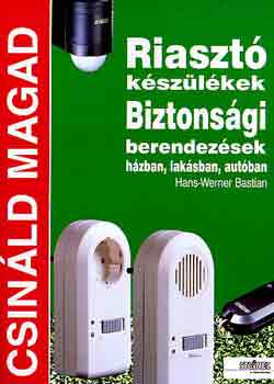 Hans-Werner Bastian: Riasztó készülékek, biztonsági berendezések házban... (Csináld magad)