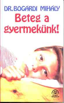 Bogárdi Mihály dr.: Beteg a gyermekünk!