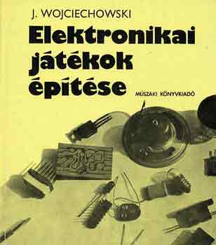 J. Wojciechowski: Elektronikai játékok építése