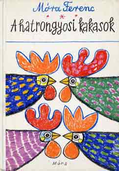 Móra Ferenc: A hatrongyosi kakasok