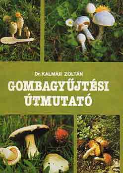Dr. Kalmár Zoltán: Gombagyűjtési útmutató