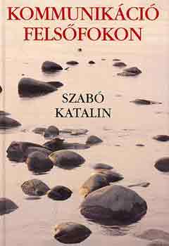 Szabó Katalin: Kommunikáció felsőfokon