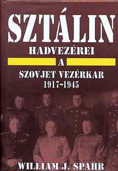 William J. Spahr: Sztálin hadvezérei: A szovjet vezérkar 1917-1945