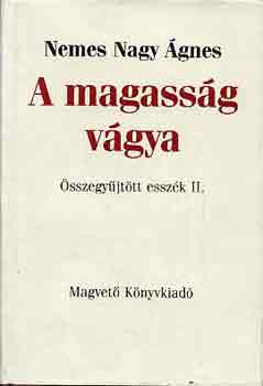Nemes Nagy Ágnes: A magasság vágya (összegyűjtött esszék II.)
