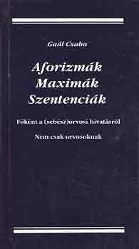 Gaál Csaba: Aforizmák, maximák, szentenciák (főként a /sebész/orvosi hivatásról)