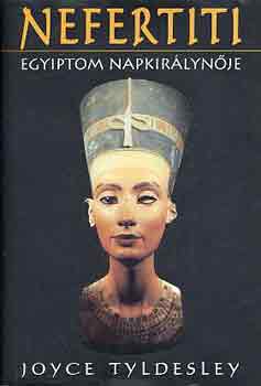 Joyce Tyldesley: Nefertiti: Egyiptom napkirálynője