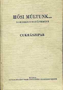 Rajki Árpád (szerk.): Hősi múltunk... (Cukrászipar, dohányipar, sör-, kádáripar...)