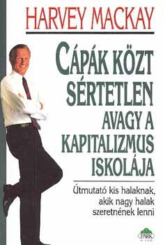 Harvey Mackay: Cápák közt sértetlen avagy a kapitalizmus iskolája