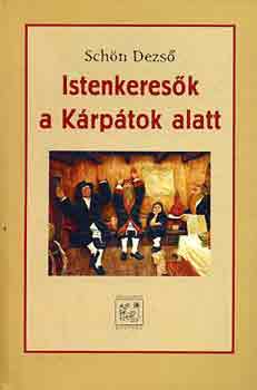 Schön Dezső: Istenkeresők a Kárpátok alatt